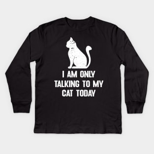 I am only talking to my cat today Kids Long Sleeve T-Shirt